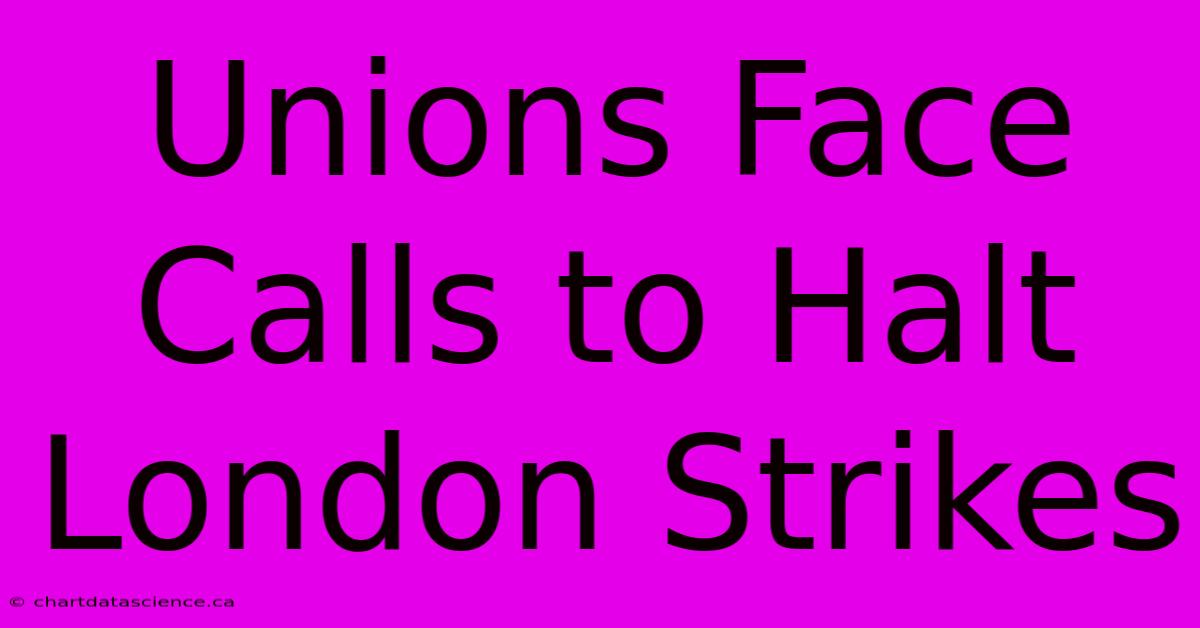 Unions Face Calls To Halt London Strikes 