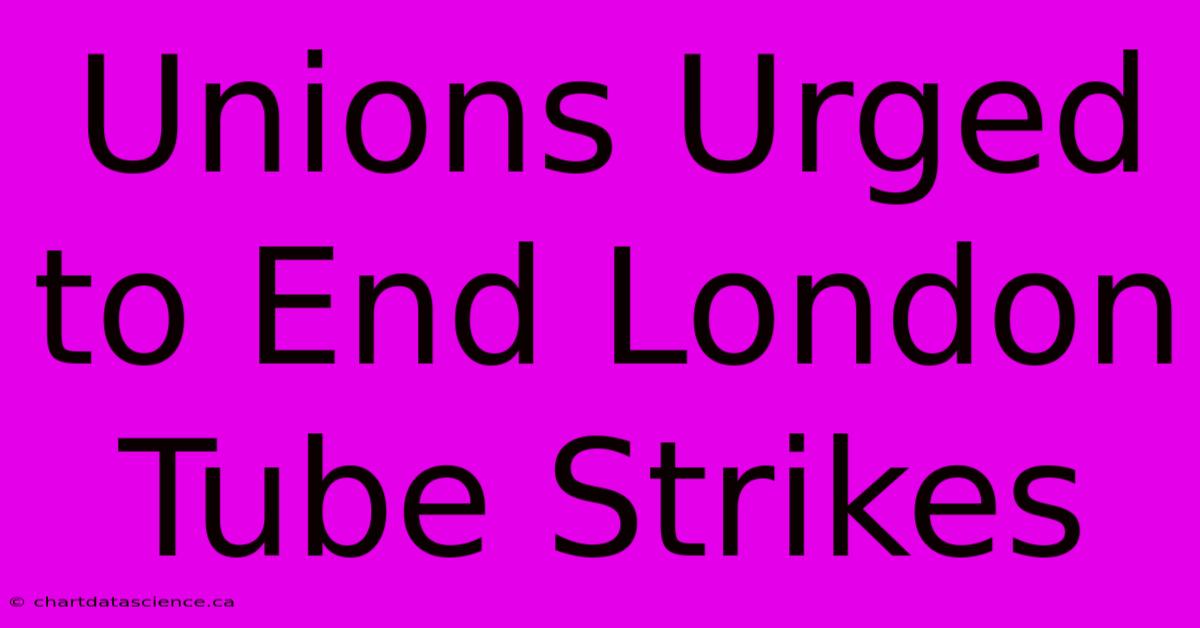 Unions Urged To End London Tube Strikes