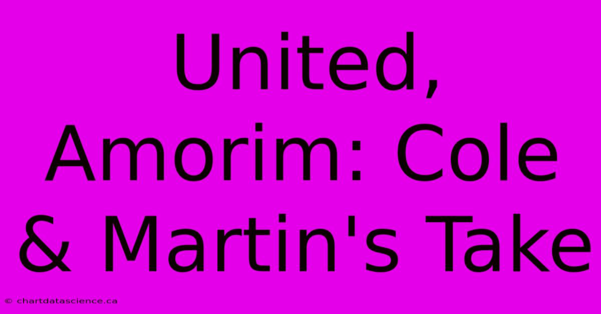 United, Amorim: Cole & Martin's Take