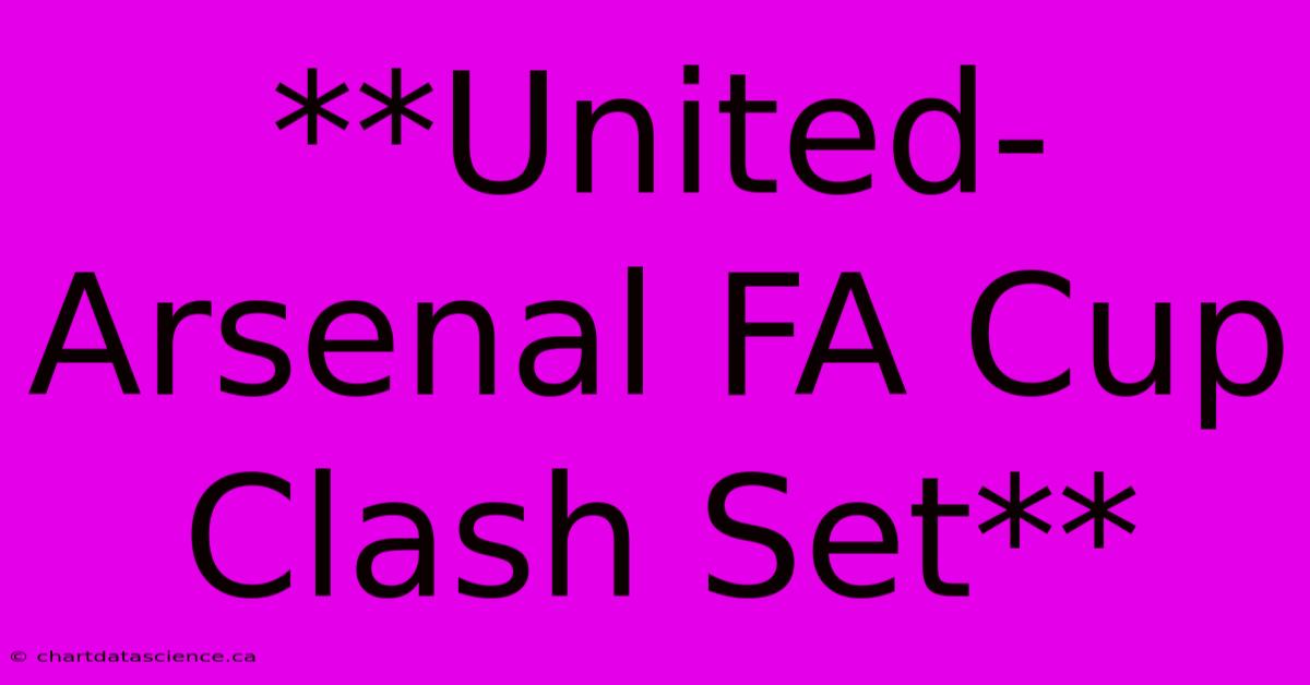 **United-Arsenal FA Cup Clash Set**