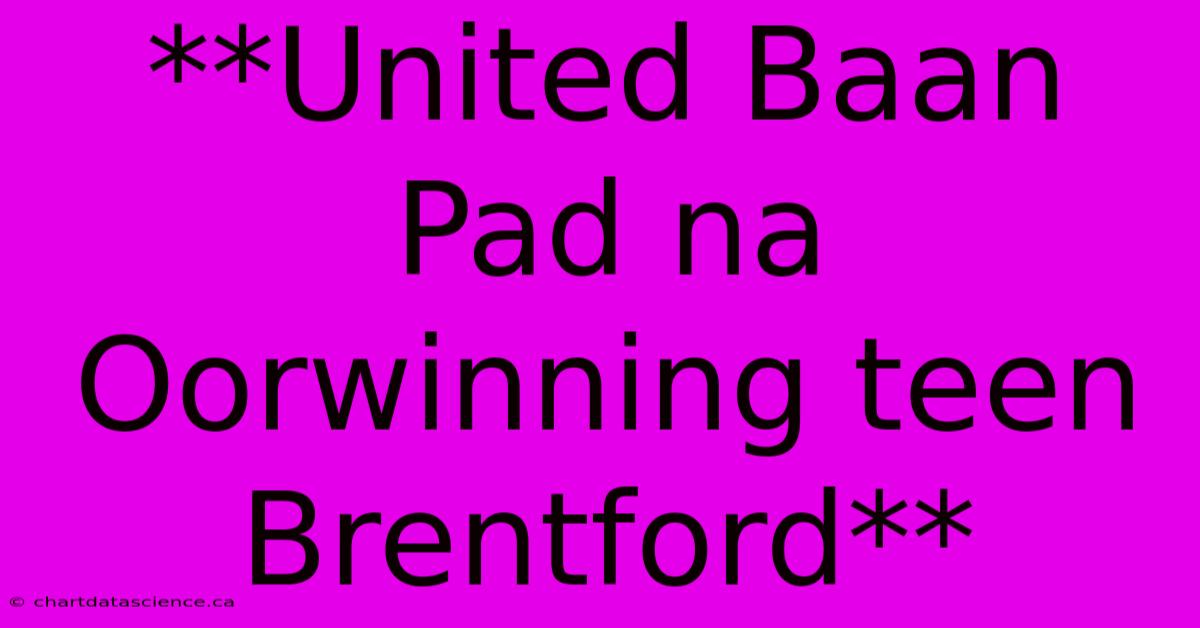 **United Baan Pad Na Oorwinning Teen Brentford** 