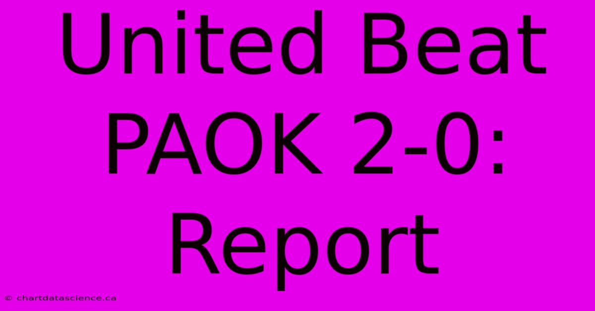 United Beat PAOK 2-0: Report