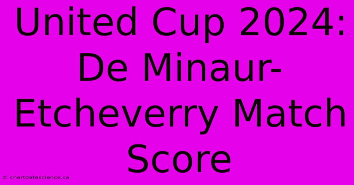 United Cup 2024: De Minaur-Etcheverry Match Score