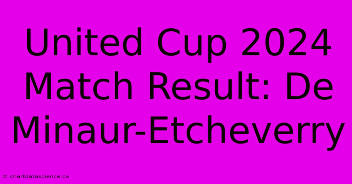 United Cup 2024 Match Result: De Minaur-Etcheverry