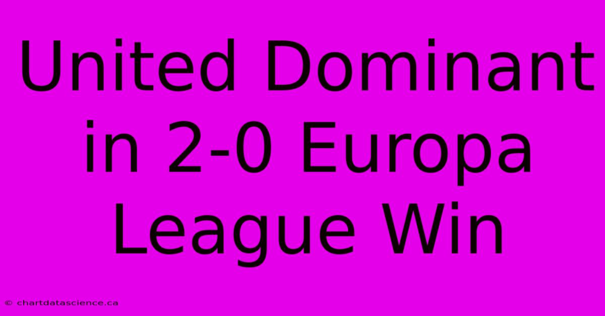 United Dominant In 2-0 Europa League Win