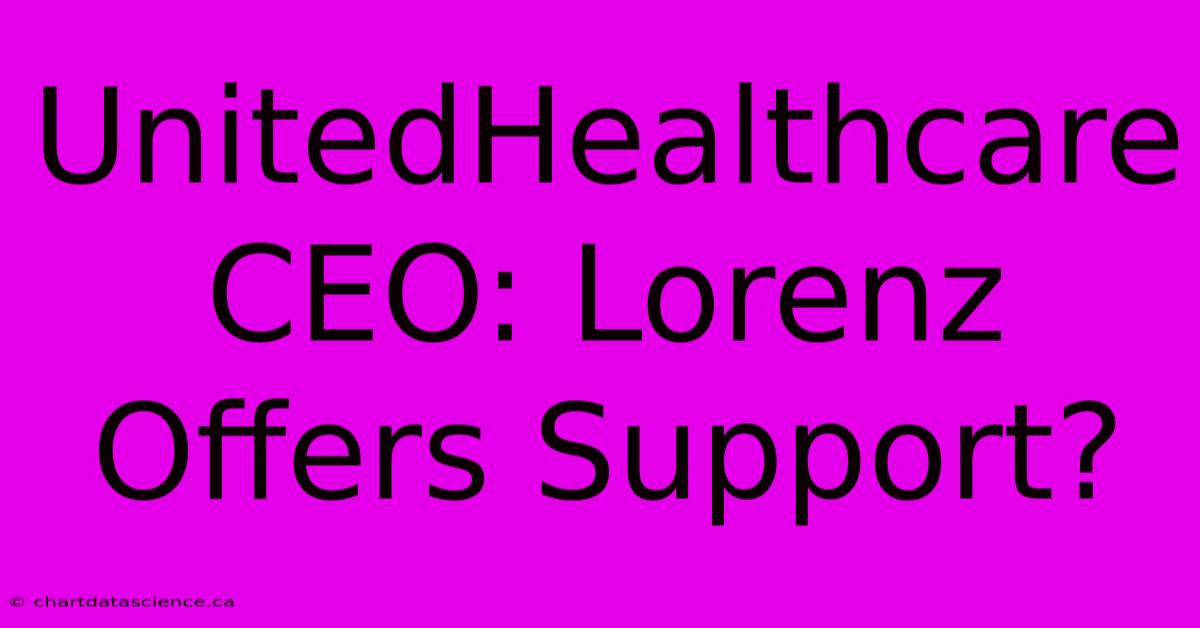 UnitedHealthcare CEO: Lorenz Offers Support?