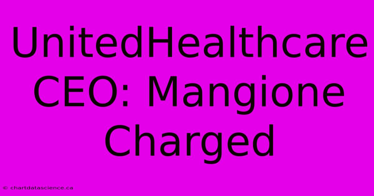 UnitedHealthcare CEO: Mangione Charged