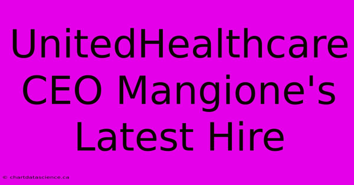 UnitedHealthcare CEO Mangione's Latest Hire