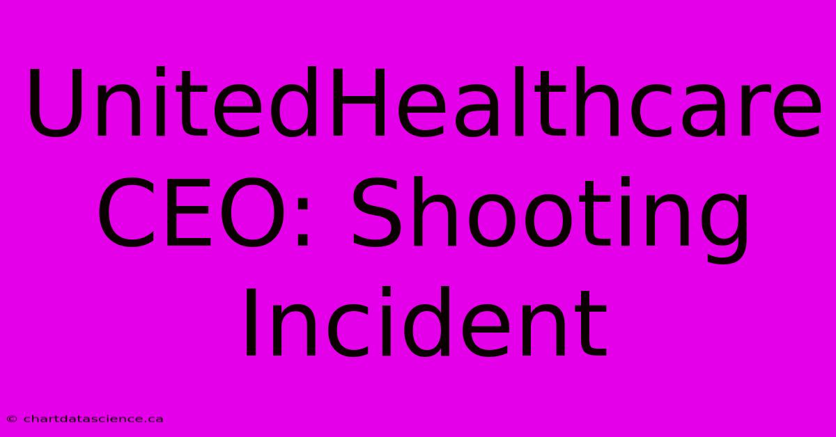 UnitedHealthcare CEO: Shooting Incident