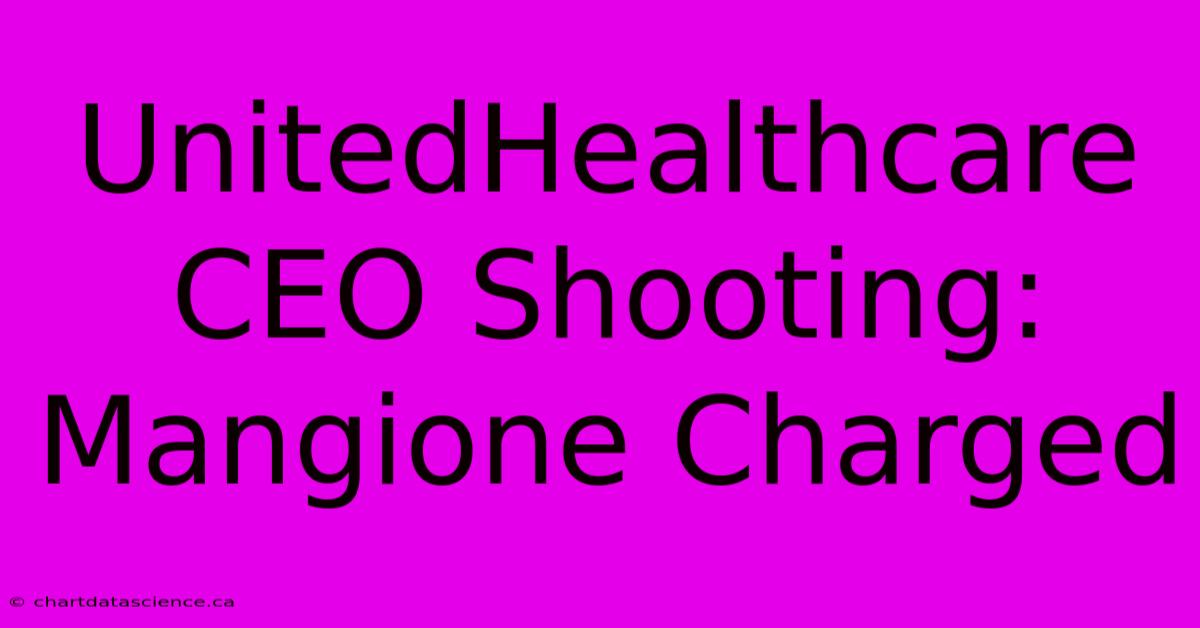 UnitedHealthcare CEO Shooting: Mangione Charged