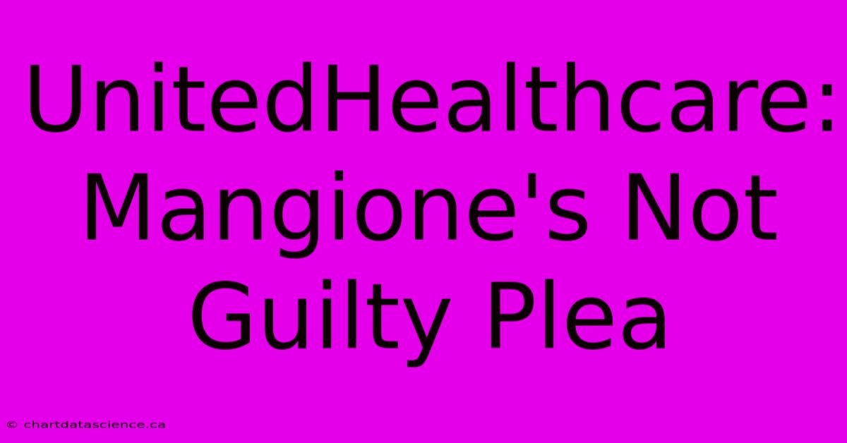 UnitedHealthcare: Mangione's Not Guilty Plea