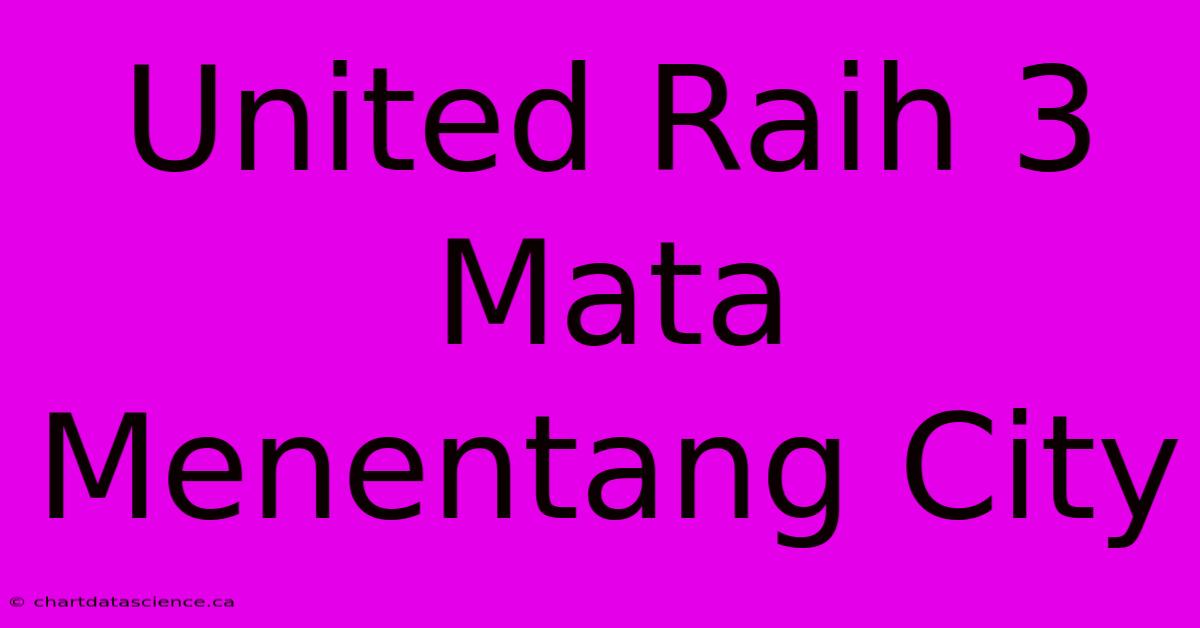 United Raih 3 Mata Menentang City