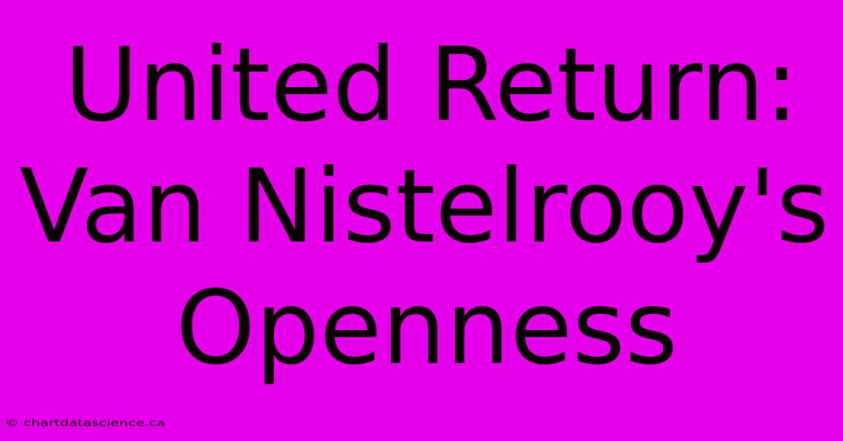 United Return: Van Nistelrooy's Openness