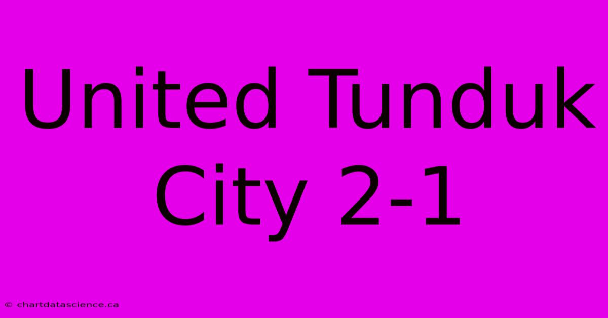 United Tunduk City 2-1