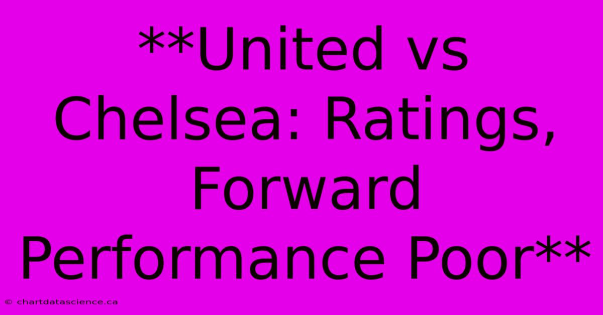 **United Vs Chelsea: Ratings, Forward Performance Poor** 