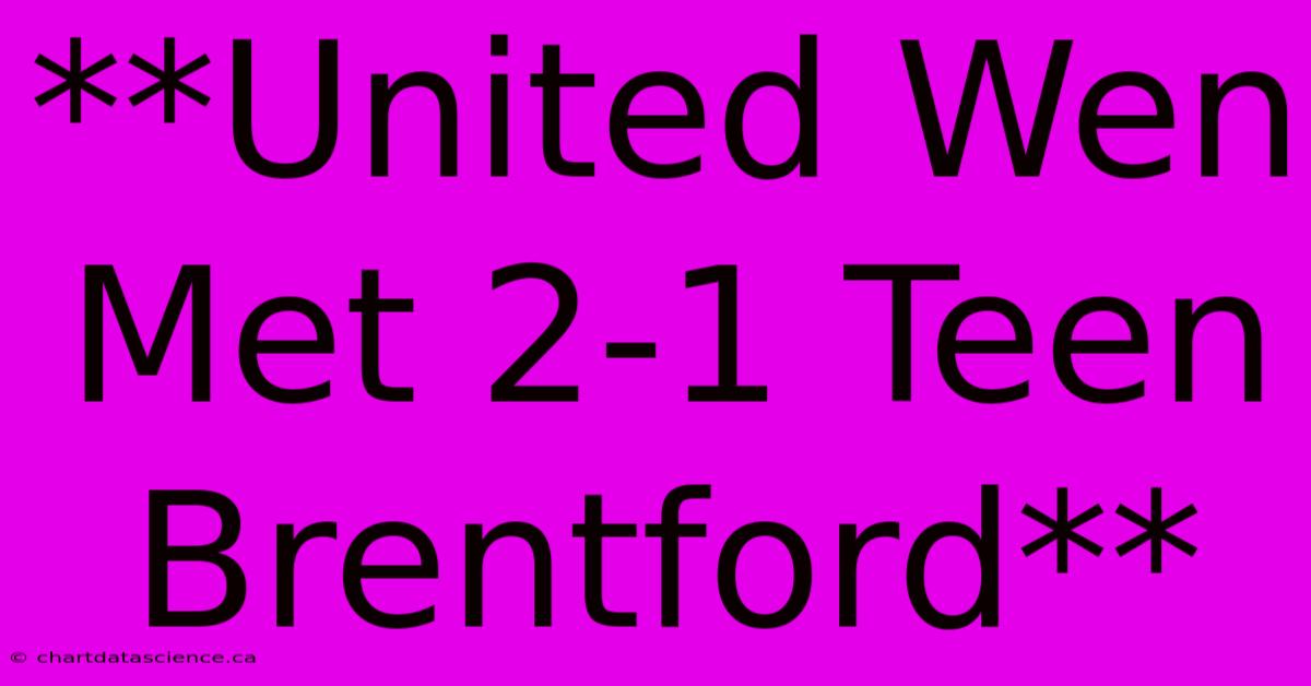 **United Wen Met 2-1 Teen Brentford**