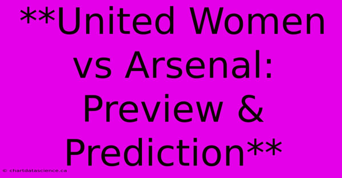 **United Women Vs Arsenal: Preview & Prediction**