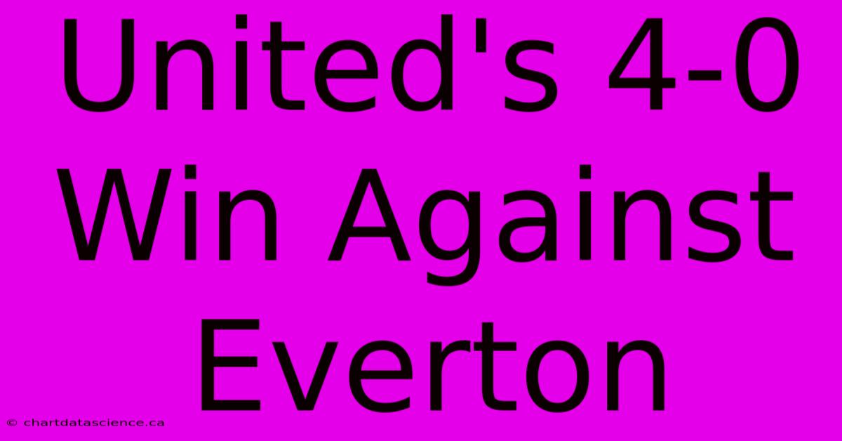 United's 4-0 Win Against Everton