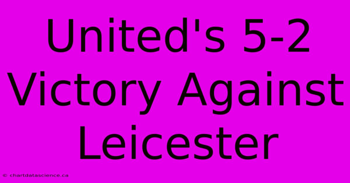 United's 5-2 Victory Against Leicester