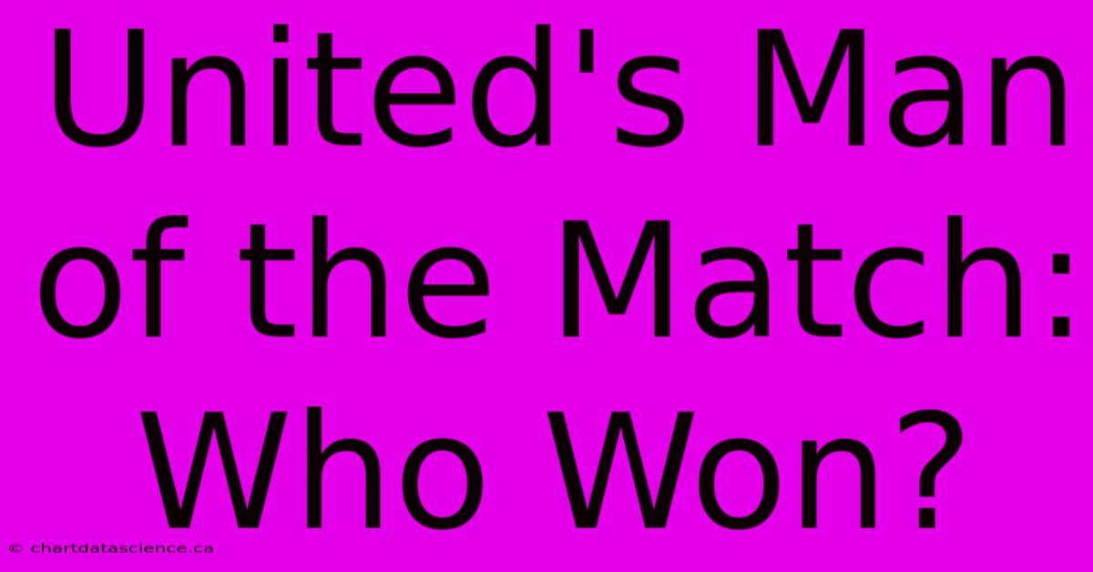 United's Man Of The Match: Who Won?