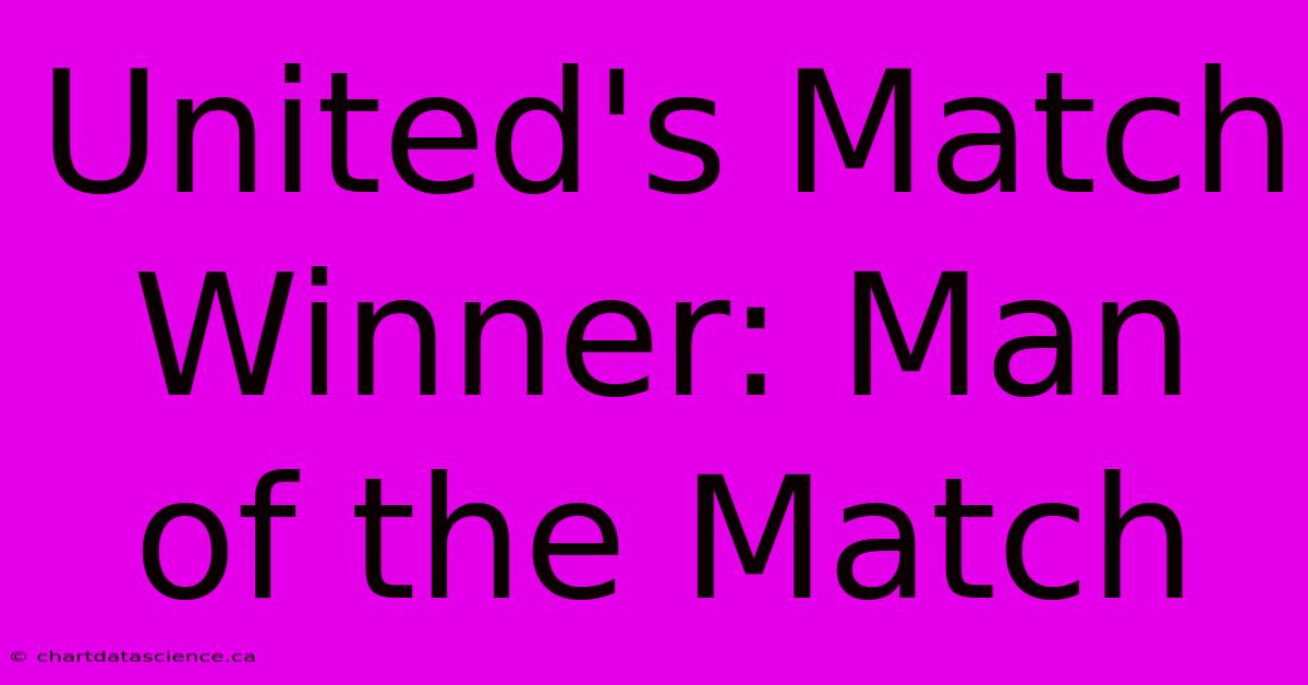 United's Match Winner: Man Of The Match 