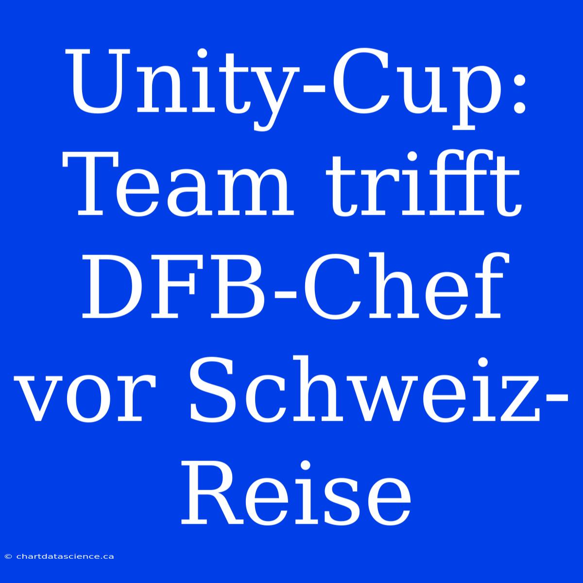 Unity-Cup: Team Trifft DFB-Chef Vor Schweiz-Reise