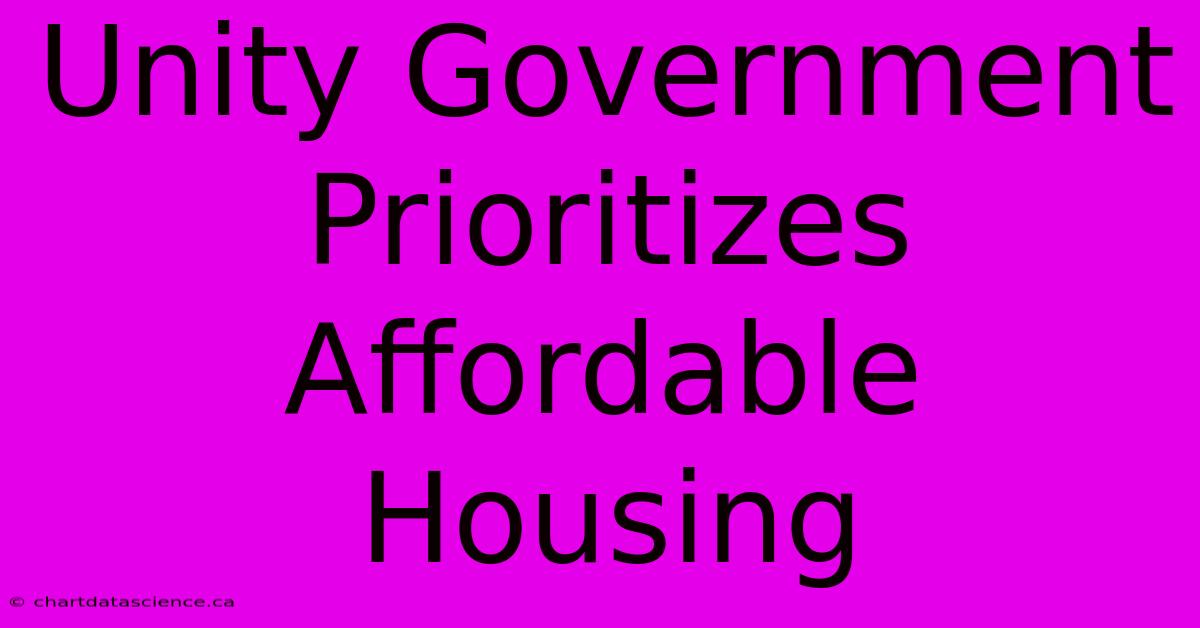 Unity Government Prioritizes Affordable Housing