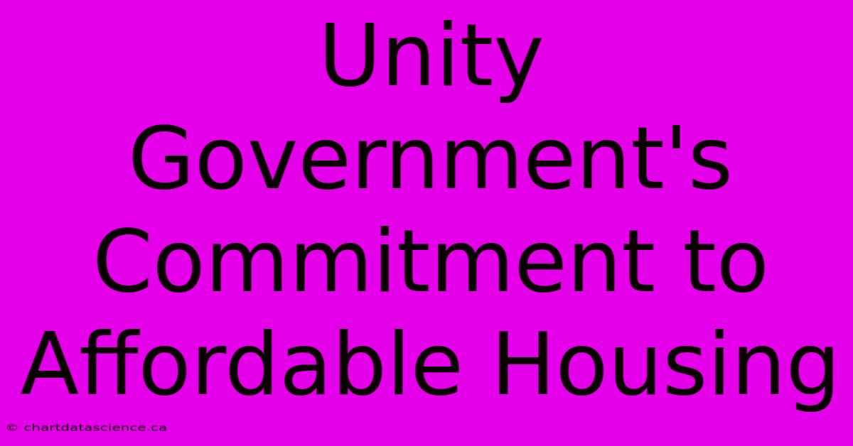 Unity Government's Commitment To Affordable Housing