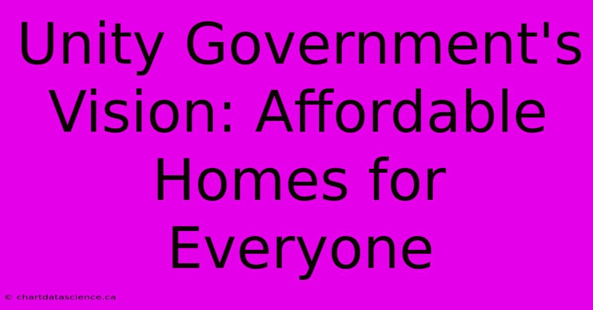 Unity Government's Vision: Affordable Homes For Everyone