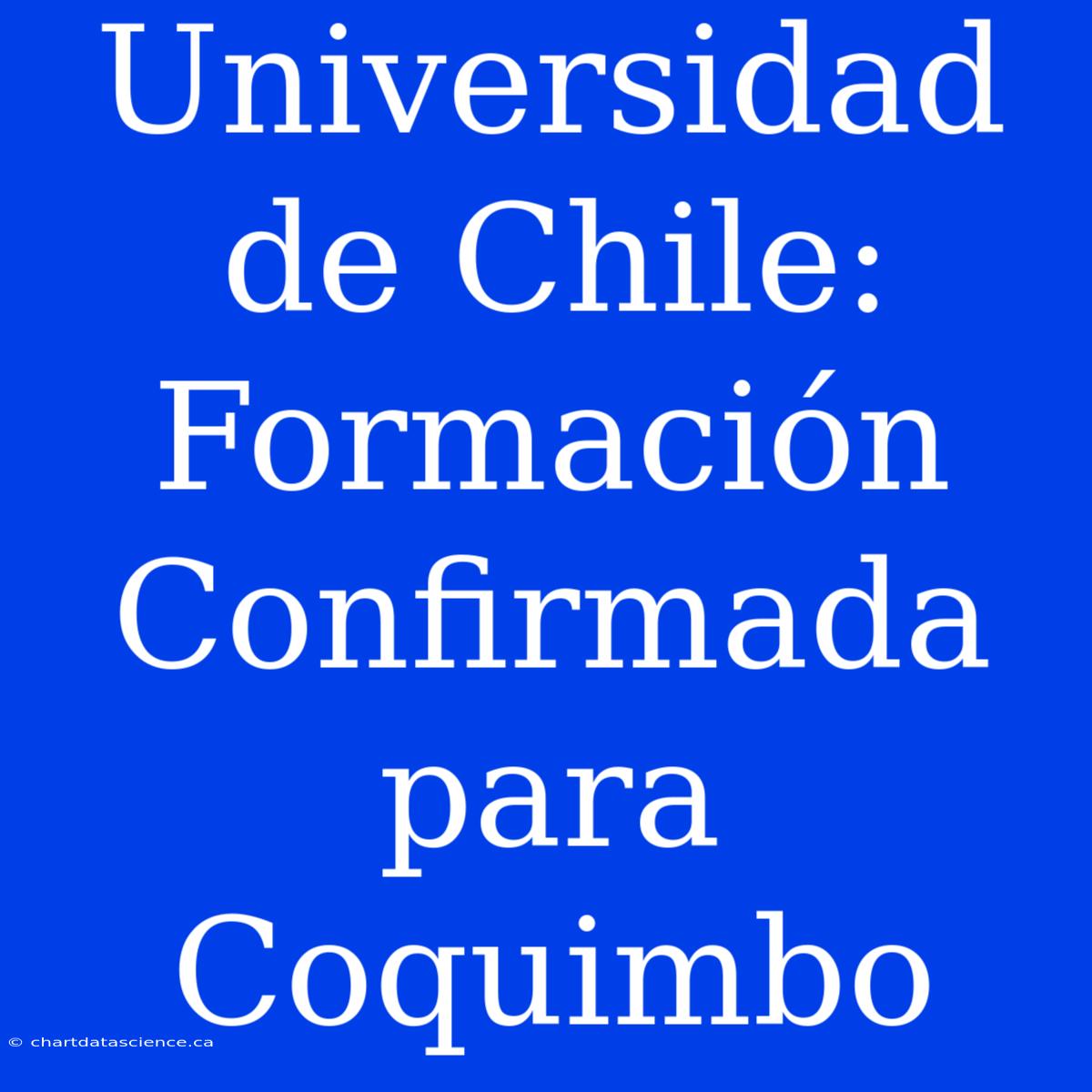 Universidad De Chile: Formación Confirmada Para Coquimbo