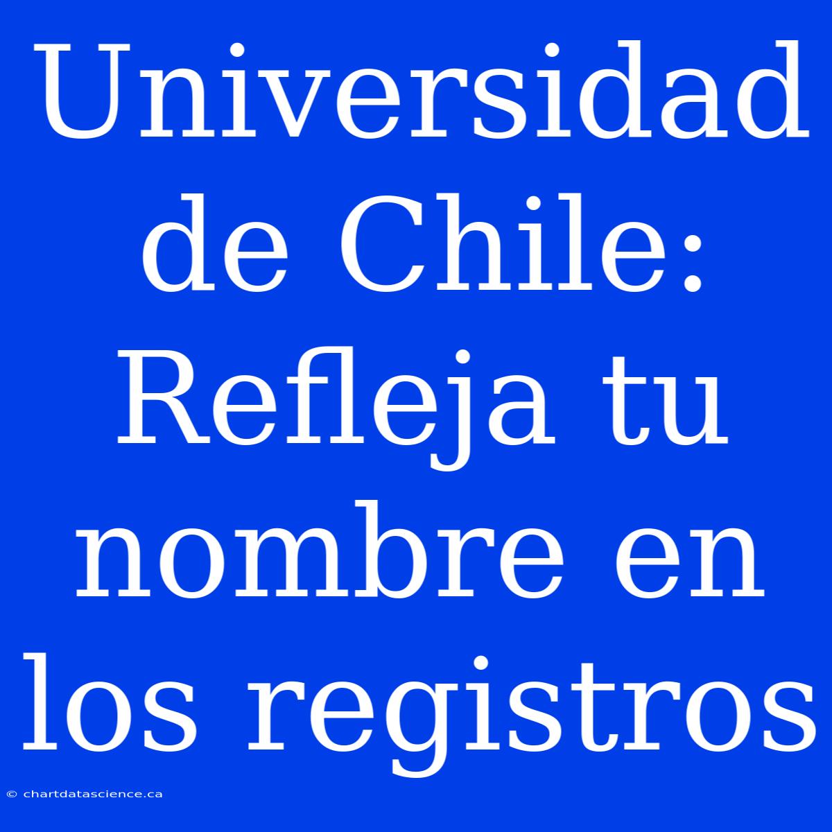 Universidad De Chile: Refleja Tu Nombre En Los Registros