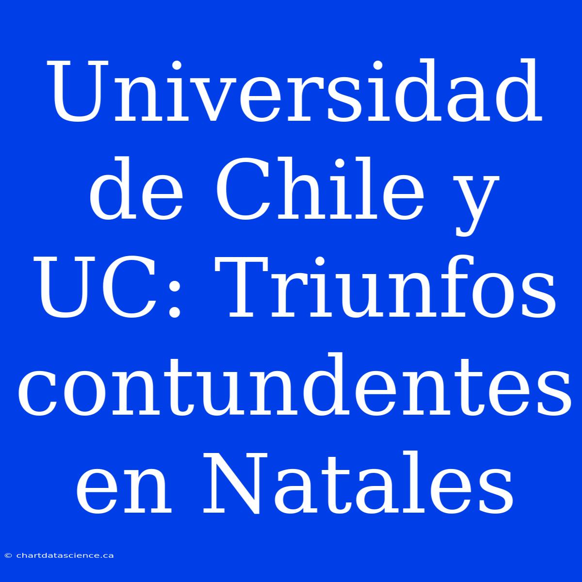 Universidad De Chile Y UC: Triunfos Contundentes En Natales