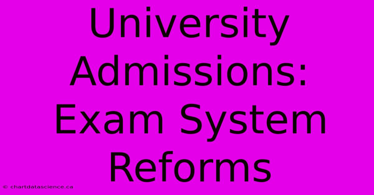 University Admissions:  Exam System Reforms