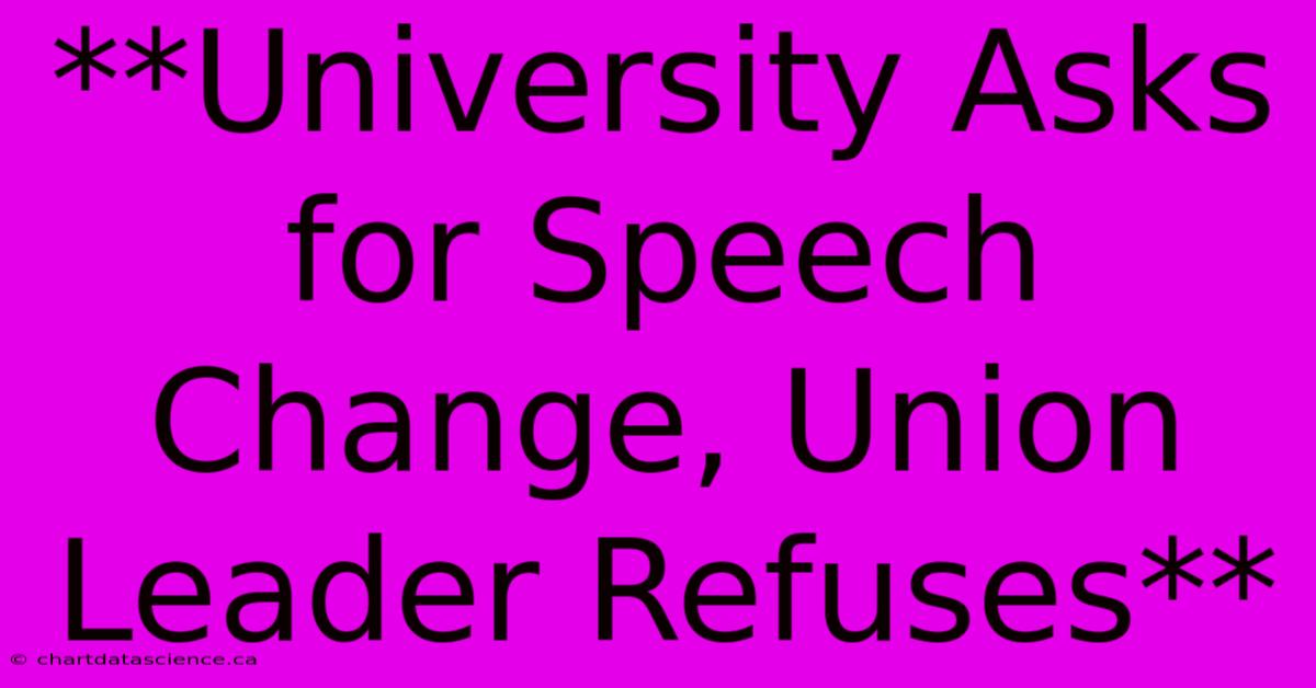 **University Asks For Speech Change, Union Leader Refuses**