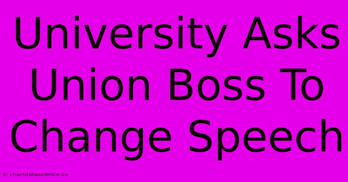 University Asks Union Boss To Change Speech