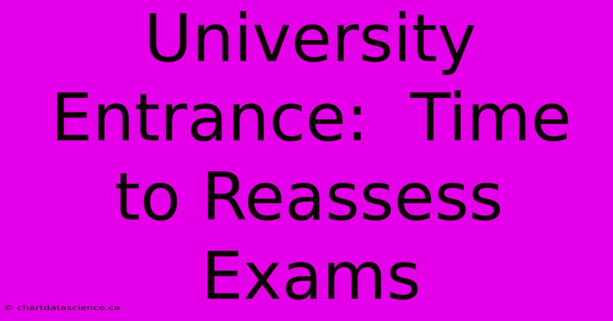 University Entrance:  Time To Reassess Exams 