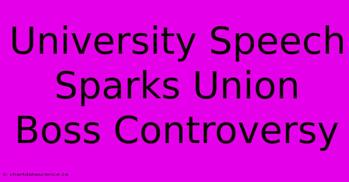 University Speech Sparks Union Boss Controversy