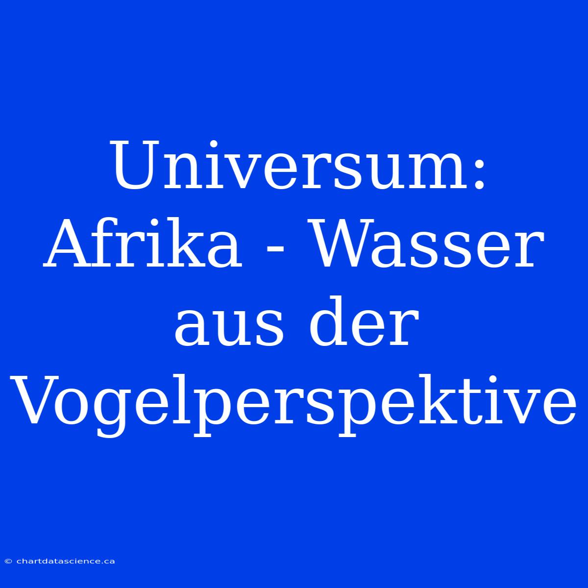 Universum: Afrika - Wasser Aus Der Vogelperspektive