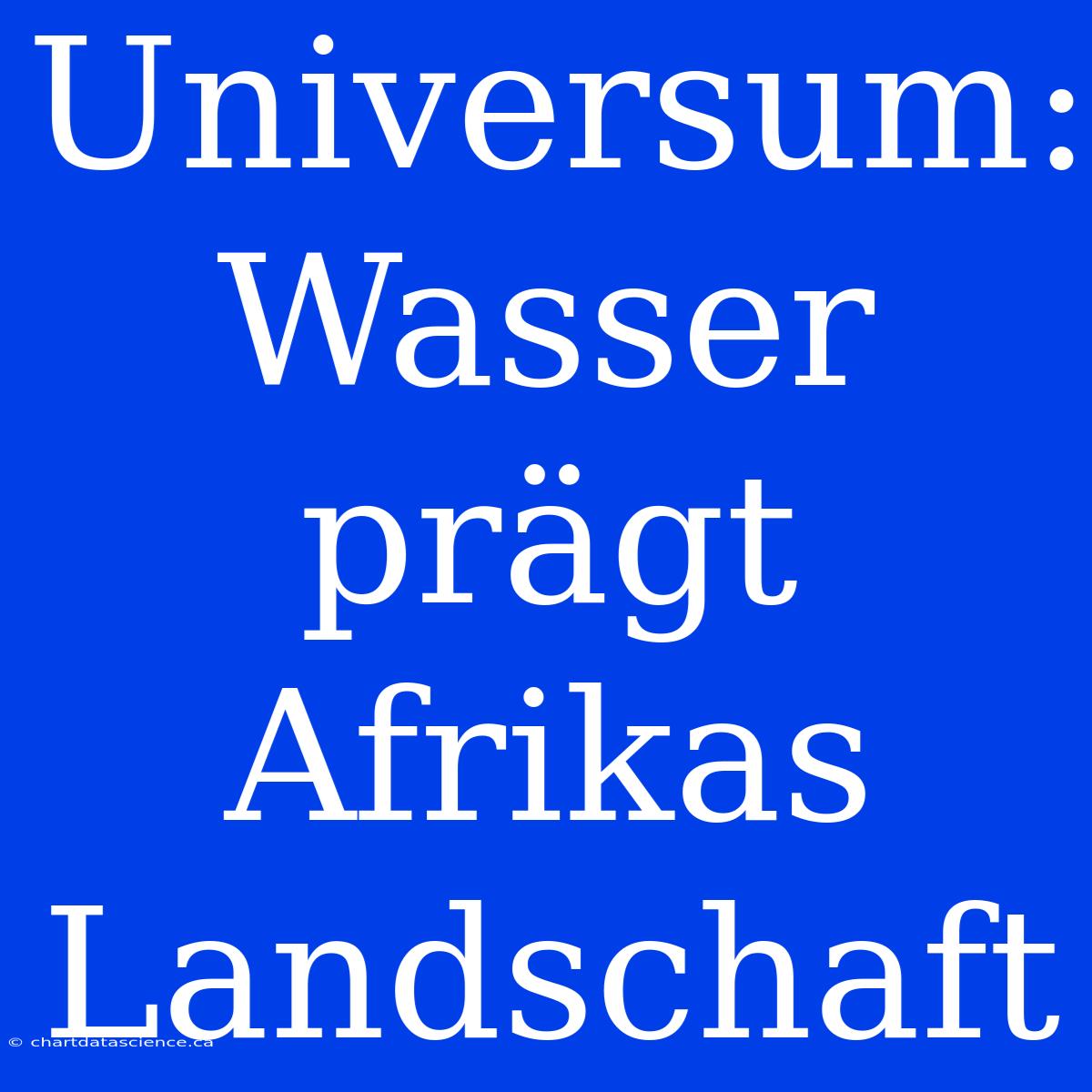 Universum: Wasser Prägt Afrikas Landschaft