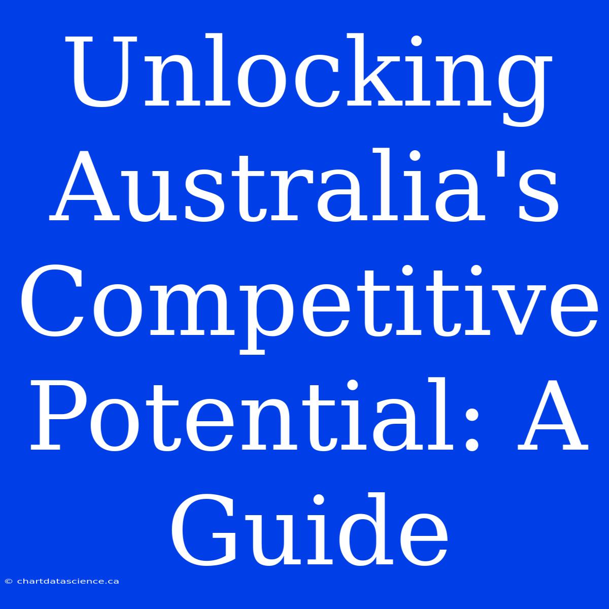 Unlocking Australia's Competitive Potential: A Guide