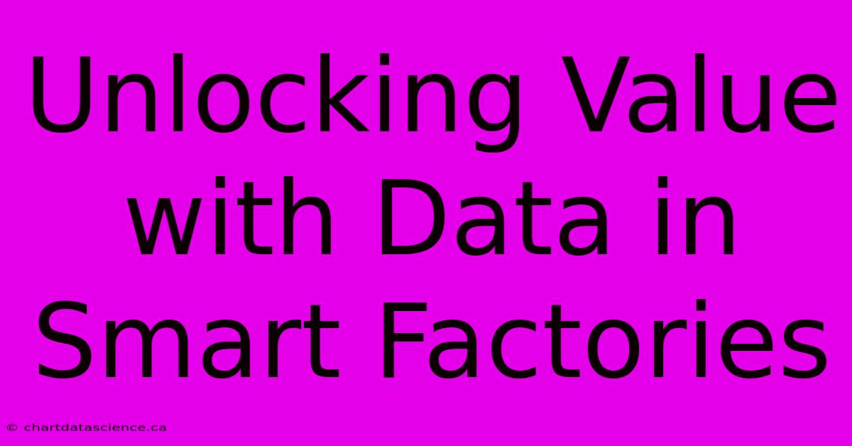 Unlocking Value With Data In Smart Factories