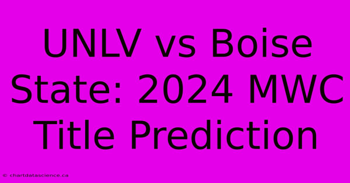 UNLV Vs Boise State: 2024 MWC Title Prediction