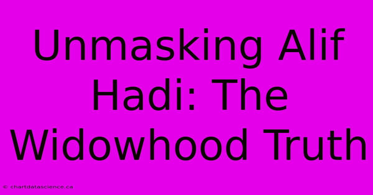 Unmasking Alif Hadi: The Widowhood Truth