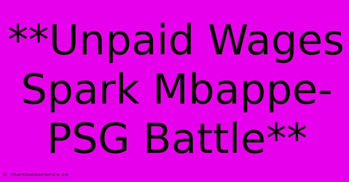 **Unpaid Wages Spark Mbappe-PSG Battle** 