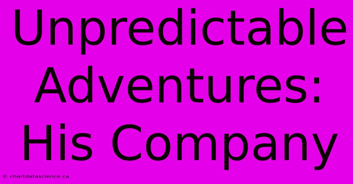 Unpredictable Adventures: His Company