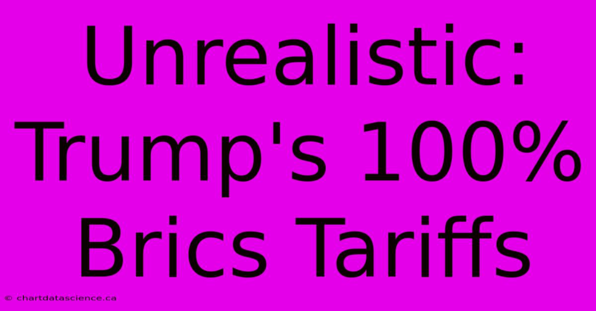 Unrealistic: Trump's 100% Brics Tariffs