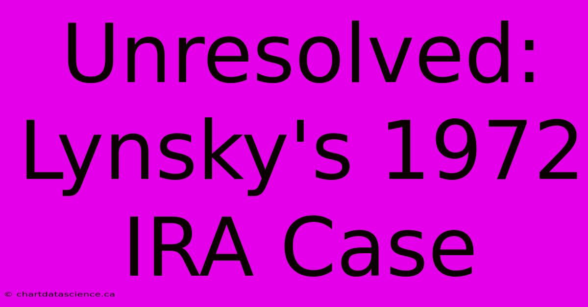 Unresolved: Lynsky's 1972 IRA Case