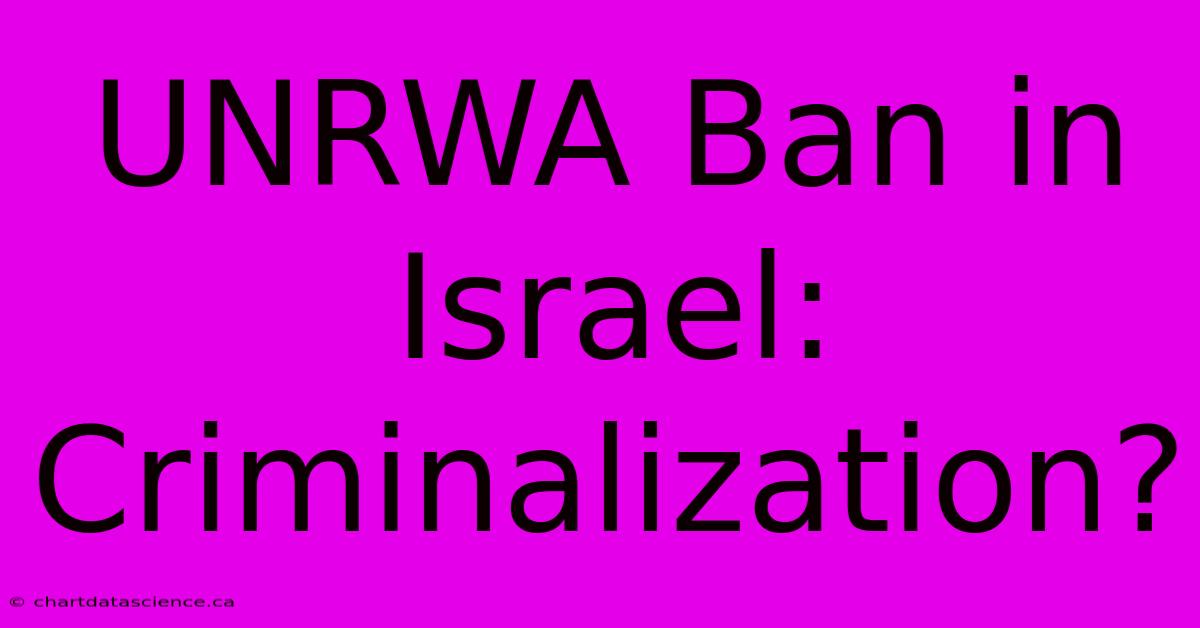 UNRWA Ban In Israel: Criminalization?