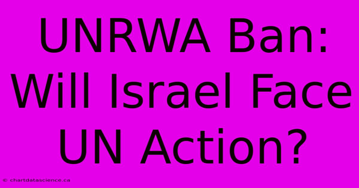 UNRWA Ban: Will Israel Face UN Action?