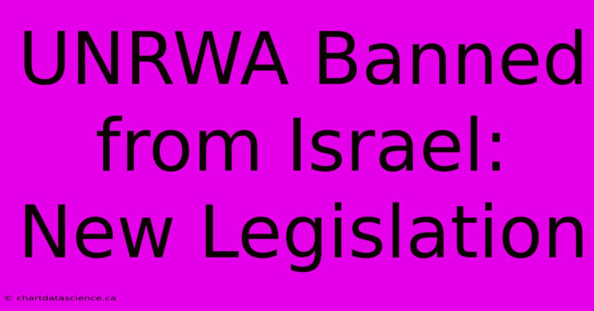 UNRWA Banned From Israel: New Legislation